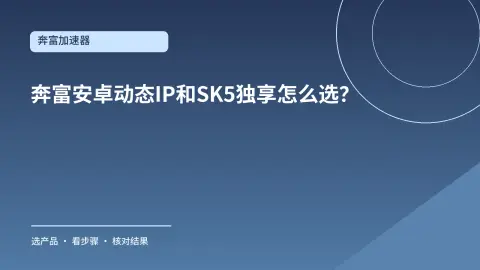 奔富安卓动态IP和SK5独享怎么选？先看设备与连接方式封面