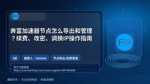奔富加速器节点怎么导出和管理？续费、改密、调换IP操作指南封面图