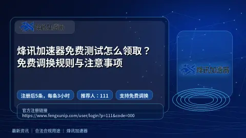 烽讯加速器免费测试怎么领取？免费调换规则与注意事项封面图