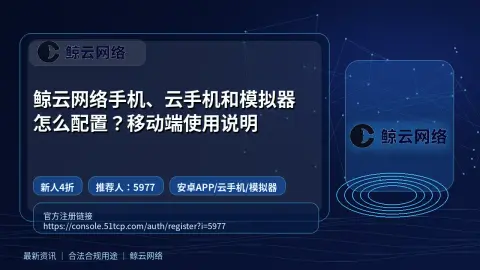 鲸云网络手机、云手机和模拟器怎么配置？移动端使用说明封面图