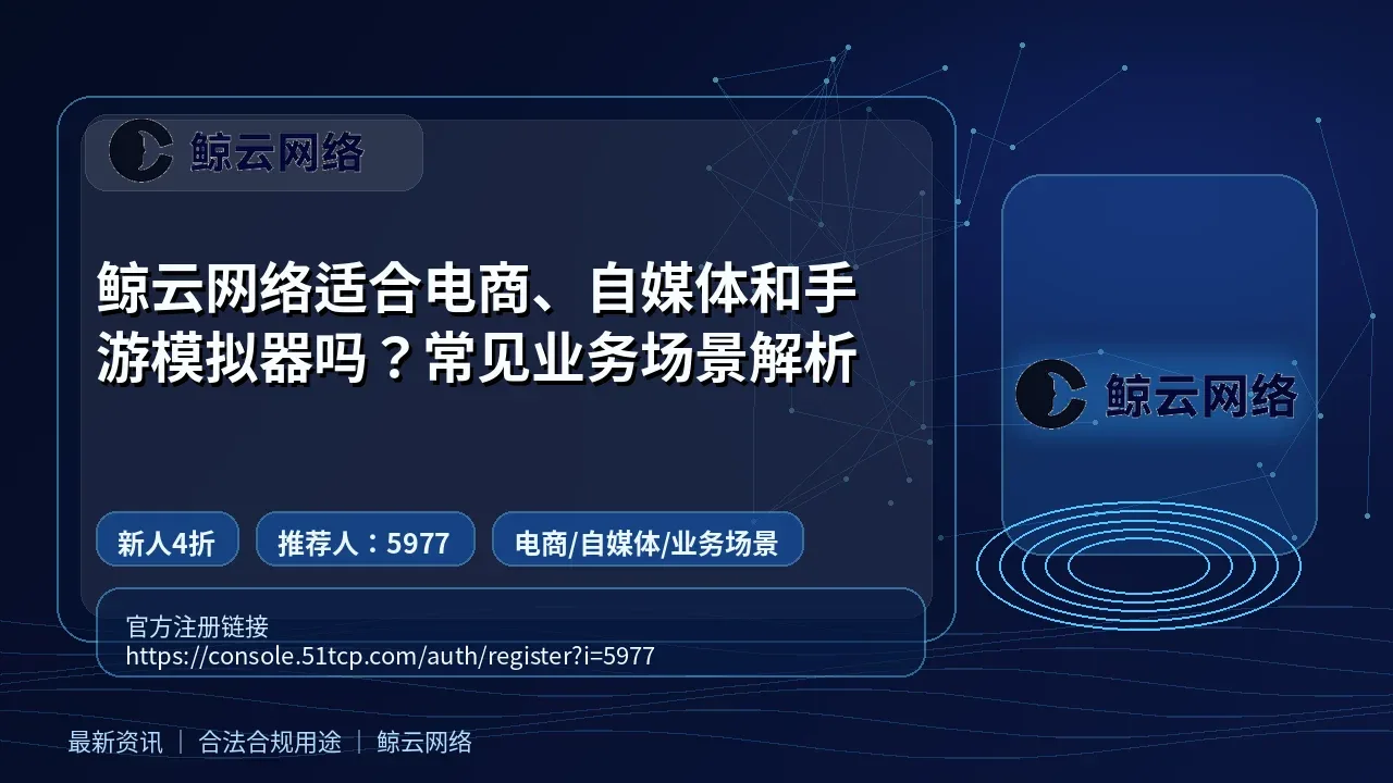 鲸云网络适合电商、自媒体和手游模拟器吗？常见业务场景解析封面图