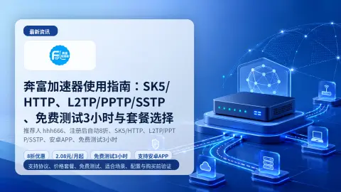 奔富加速器使用指南：SK5/HTTP、L2TP/PPTP/SSTP、免费测试3小时与套餐选择封面图