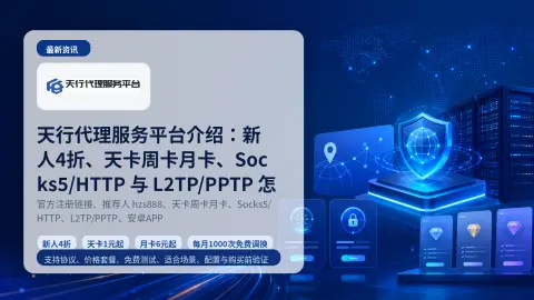 天行代理服务平台介绍：新人4折、天卡周卡月卡、Socks5/HTTP 与 L2TP/PPTP 怎么选封面图