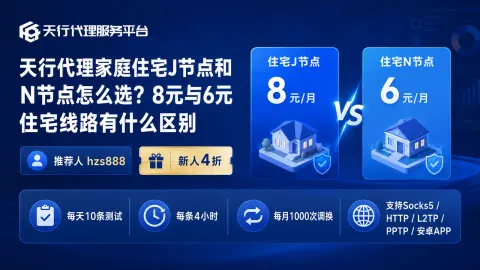 天行代理家庭住宅J节点和N节点怎么选？8元与6元住宅线路有什么区别封面图