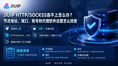 JIUIP HTTP/SOCKS5连不上怎么办？节点地址、端口、账号和代理软件设置怎么排查封面图