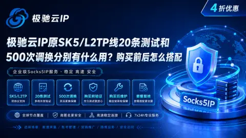 极驰云IP原SK5/L2TP线20条测试和500次调换分别有什么用？购买前后怎么搭配封面图