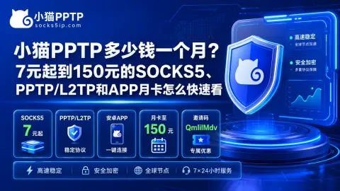 小猫PPTP多少钱一个月？7元起到150元的SOCKS5、PPTP/L2TP和APP月卡怎么快速看封面图