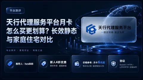 天行代理服务平台月卡怎么购买更划算？长效静态与家庭住宅对比封面图