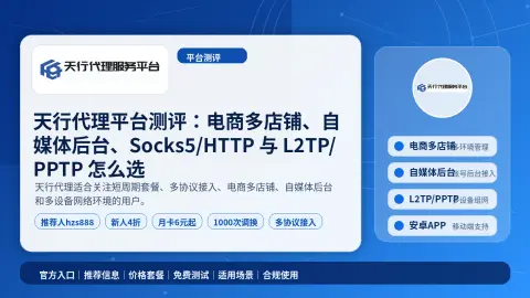 天行代理平台测评：电商多店铺、自媒体后台、Socks5/HTTP 与 L2TP/PPTP 怎么选封面图