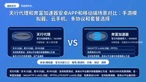 天行代理和奔富加速器安卓APP和移动端场景对比：手游模拟器、云手机、多协议和套餐选择封面图