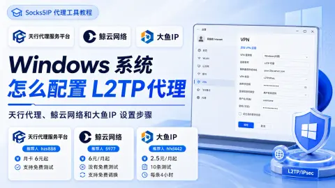 Windows 系统怎么配置 L2TP 代理？天行代理、鲸云网络和大鱼IP 设置步骤封面图