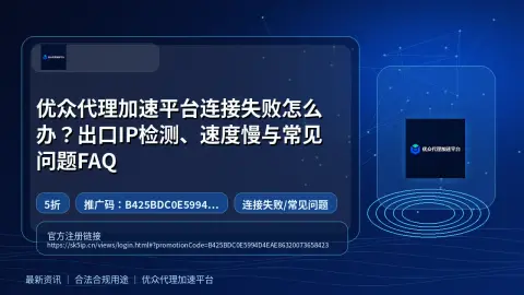 优众代理加速平台连接失败怎么办？出口IP检测、速度慢与常见问题FAQ封面图