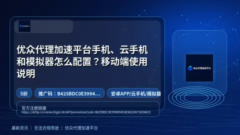 优众代理加速平台手机、云手机和模拟器怎么配置？移动端使用说明封面图