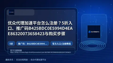 优众代理加速平台怎么注册？5折入口、推广码B425BDC0E5994D4EAE86320073658423与购买步骤封面图