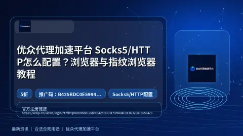 优众代理加速平台 Socks5/HTTP怎么配置？浏览器与指纹浏览器教程封面图